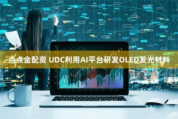 点点金配资 UDC利用AI平台研发OLED发光材料
