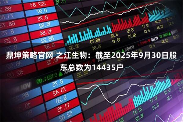 鼎坤策略官网 之江生物：截至2025年9月30日股东总数为14435户